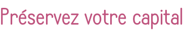 Préservez votre capital